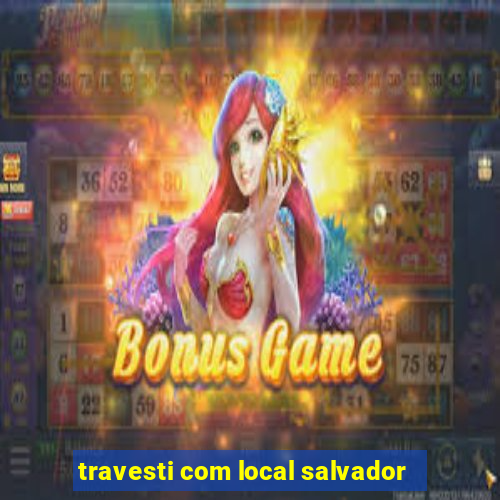 travesti com local salvador